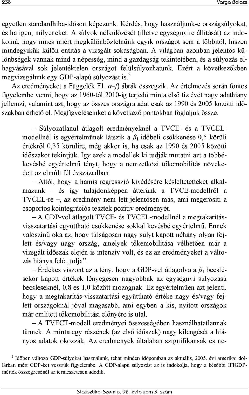 A világban azonban jelentős különbségek vannak mind a népesség, mind a gazdagság tekintetében, és a súlyozás elhagyásával sok jelentéktelen országot felülsúlyozhatunk.