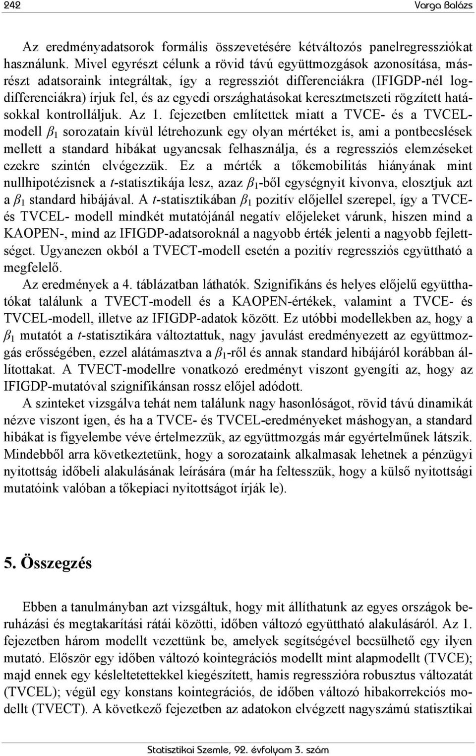 országhatásokat keresztmetszeti rögzített hatásokkal kontrolláljuk. Az 1.