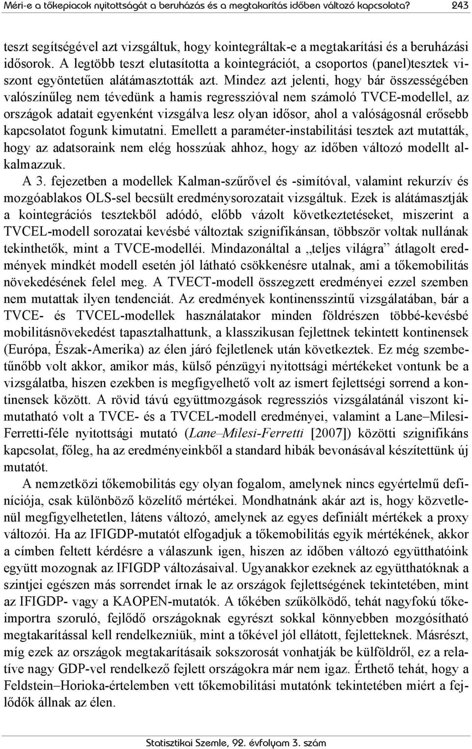 Mindez azt jelenti, hogy bár összességében valószínűleg nem tévedünk a hamis regresszióval nem számoló TVCE-modellel, az országok adatait egyenként vizsgálva lesz olyan idősor, ahol a valóságosnál