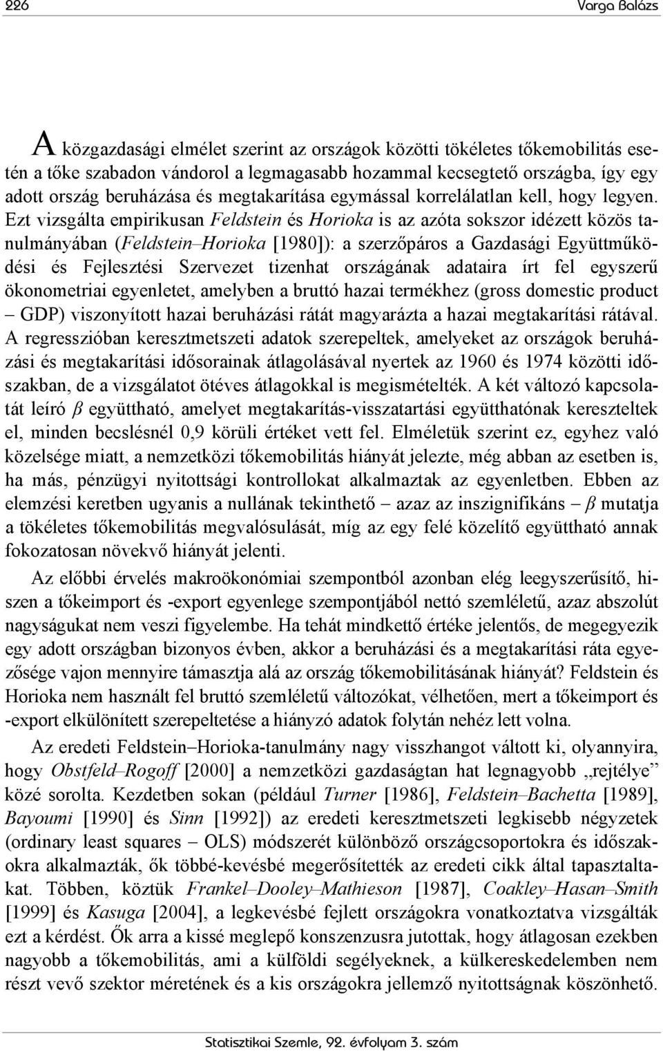 Ezt vizsgálta empirikusan Feldstein és Horioka is az azóta sokszor idézett közös tanulmányában (Feldstein Horioka [1980]): a szerzőpáros a Gazdasági Együttműködési és Fejlesztési Szervezet tizenhat