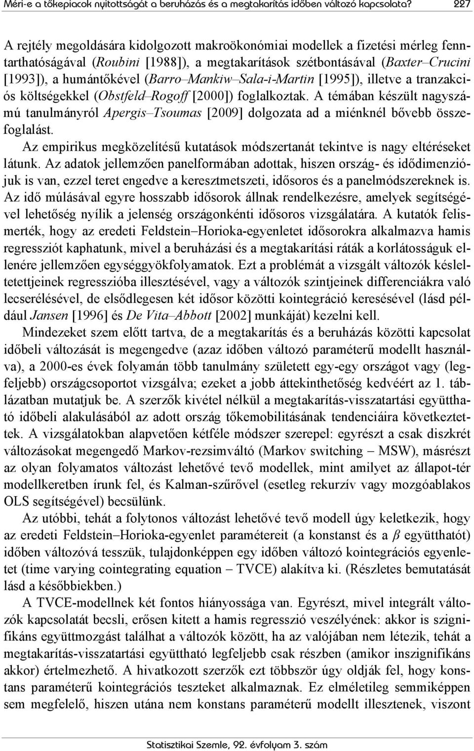 Mankiw Sala-i-Martin [1995]), illetve a tranzakciós költségekkel (Obstfeld Rogoff [2000]) foglalkoztak.