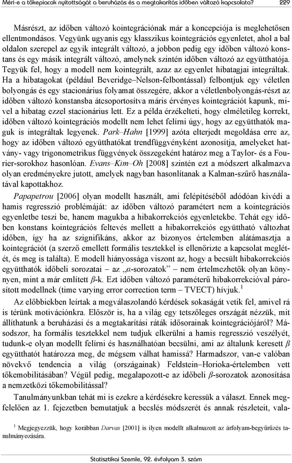 szintén időben változó az együtthatója. Tegyük fel, hogy a modell nem kointegrált, azaz az egyenlet hibatagjai integráltak.