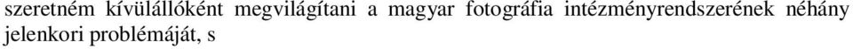 Míg a kortárs képz m vészet egyik legnagyobb problémája ma a m vészeti intézményrendszer és a gazdasági és politikai mez k között húzódó határvonalak elmosódása, addig ez a fotográfia esetében
