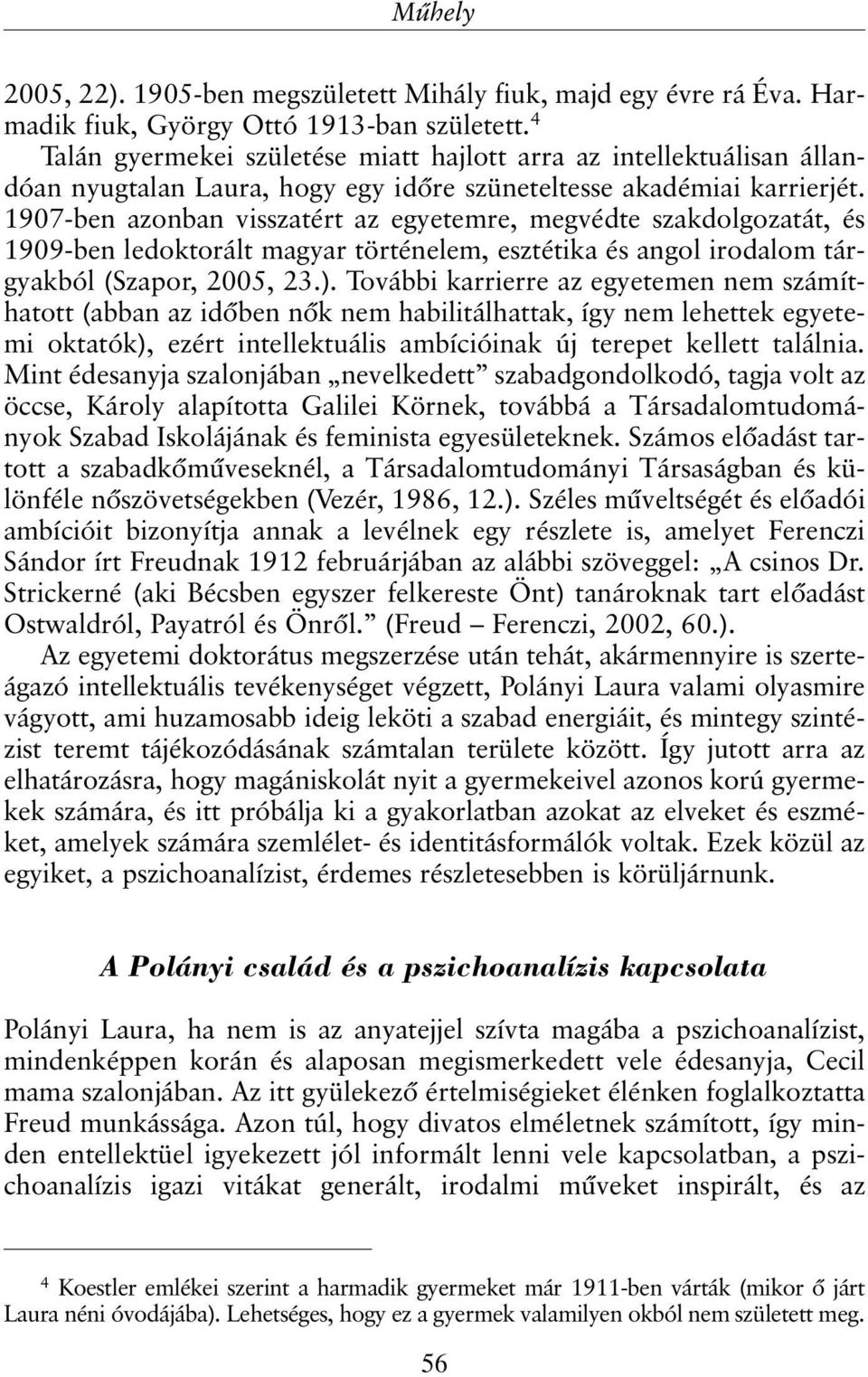 1907-ben azonban visszatért az egyetemre, megvédte szakdolgozatát, és 1909-ben ledoktorált magyar történelem, esztétika és angol irodalom tárgyakból (Szapor, 2005, 23.).