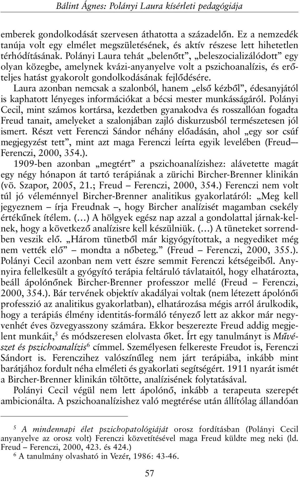 Polányi Laura tehát belenõtt, beleszocializálódott egy olyan közegbe, amelynek kvázi-anyanyelve volt a pszichoanalízis, és erõteljes hatást gyakorolt gondolkodásának fejlõdésére.