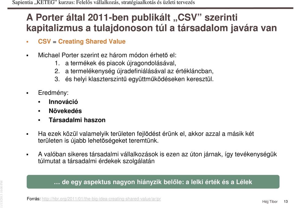 Eredmény: Innováció Növekedés Társadalmi haszon Ha ezek közül valamelyik területen fejlődést érünk el, akkor azzal a másik két területen is újabb lehetőségeket teremtünk.