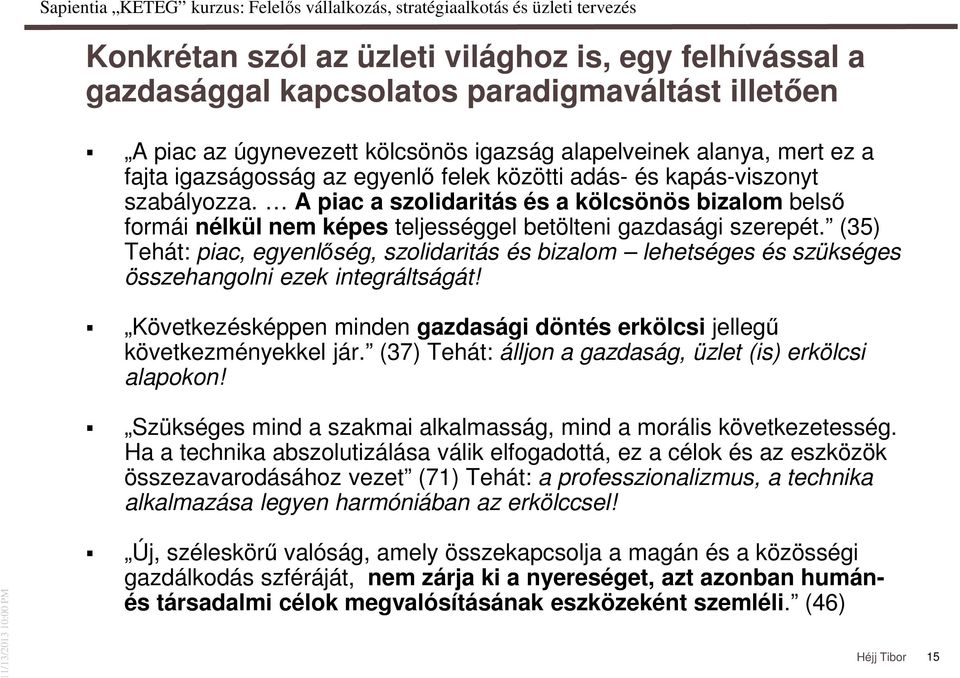 (35) Tehát: piac, egyenlőség, szolidaritás és bizalom lehetséges és szükséges összehangolni ezek integráltságát! Következésképpen minden gazdasági döntés erkölcsi jellegű következményekkel jár.