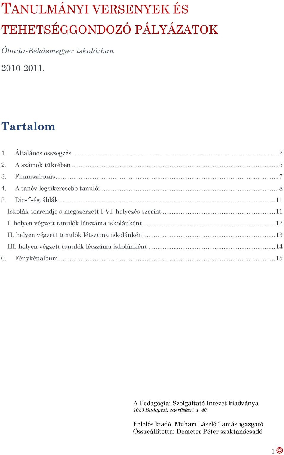 .. 12 II. helyen végzett tanulók létszáma iskolánként... 13 III. helyen végzett tanulók létszáma iskolánként... 14 6. Fényképalbum.