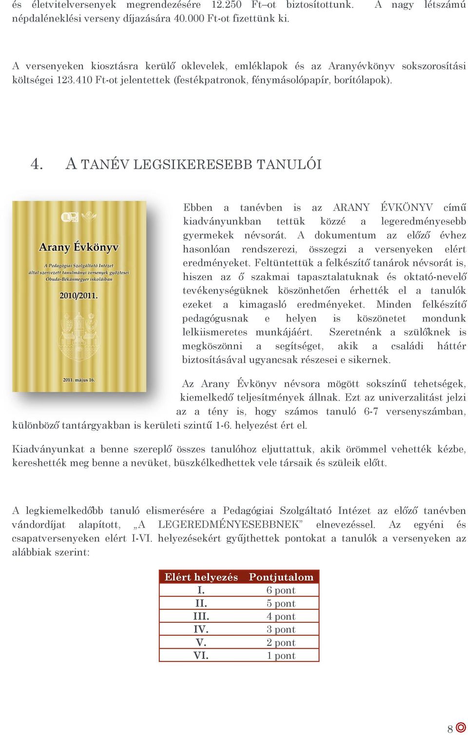 A TANÉV LEGSIKERESEBB TANULÓI Ebben a tanévben is az ARANY ÉVKÖNYV című kiadványunkban tettük közzé a legeredményesebb gyermekek névsorát.