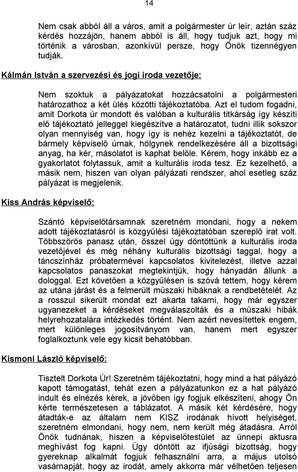 Azt el tudom fogadni, amit Dorkota úr mondott és valóban a kulturális titkárság így készíti elő tájékoztató jelleggel kiegészítve a határozatot, tudni illik sokszor olyan mennyiség van, hogy így is