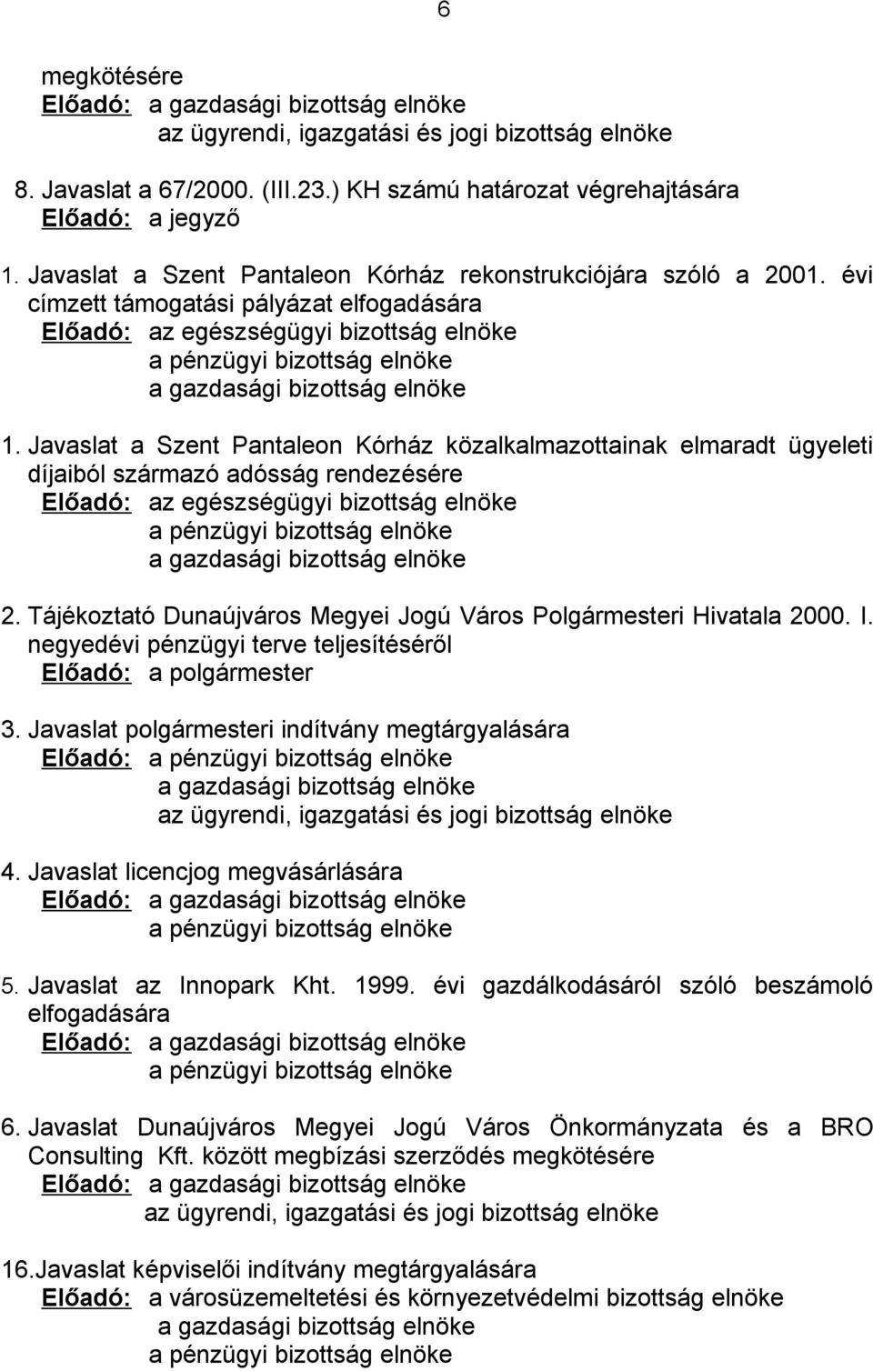 évi címzett támogatási pályázat elfogadására Előadó: az egészségügyi bizottság elnöke a pénzügyi bizottság elnöke a gazdasági bizottság elnöke 1.