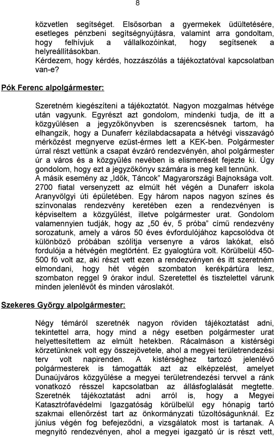 Egyrészt azt gondolom, mindenki tudja, de itt a közgyűlésen a jegyzőkönyvben is szerencsésnek tartom, ha elhangzik, hogy a Dunaferr kézilabdacsapata a hétvégi visszavágó mérkőzést megnyerve