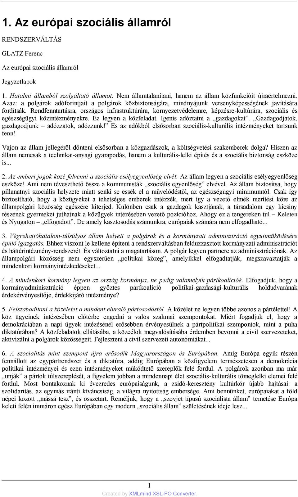 Rendfenntartásra, országos infrastruktúrára, környezetvédelemre, képzésre-kultúrára, szociális és egészségügyi közintézményekre. Ez legyen a közfeladat. Igenis adóztatni a gazdagokat.