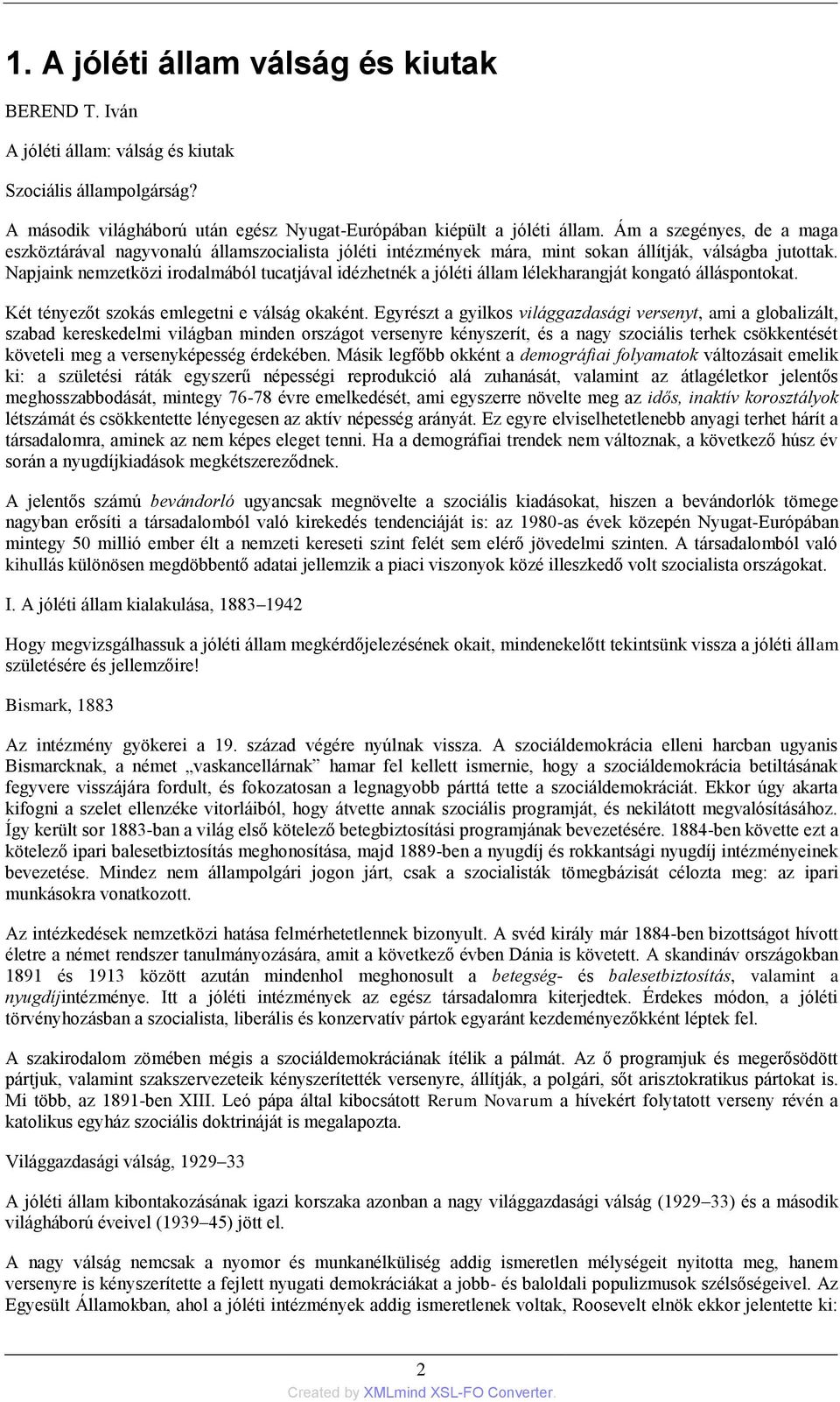 Napjaink nemzetközi irodalmából tucatjával idézhetnék a jóléti állam lélekharangját kongató álláspontokat. Két tényezőt szokás emlegetni e válság okaként.