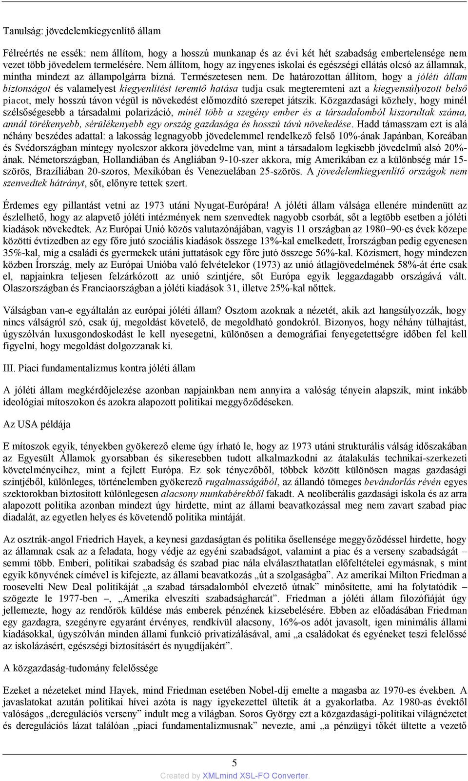 De határozottan állítom, hogy a jóléti állam biztonságot és valamelyest kiegyenlítést teremtő hatása tudja csak megteremteni azt a kiegyensúlyozott belső piacot, mely hosszú távon végül is növekedést