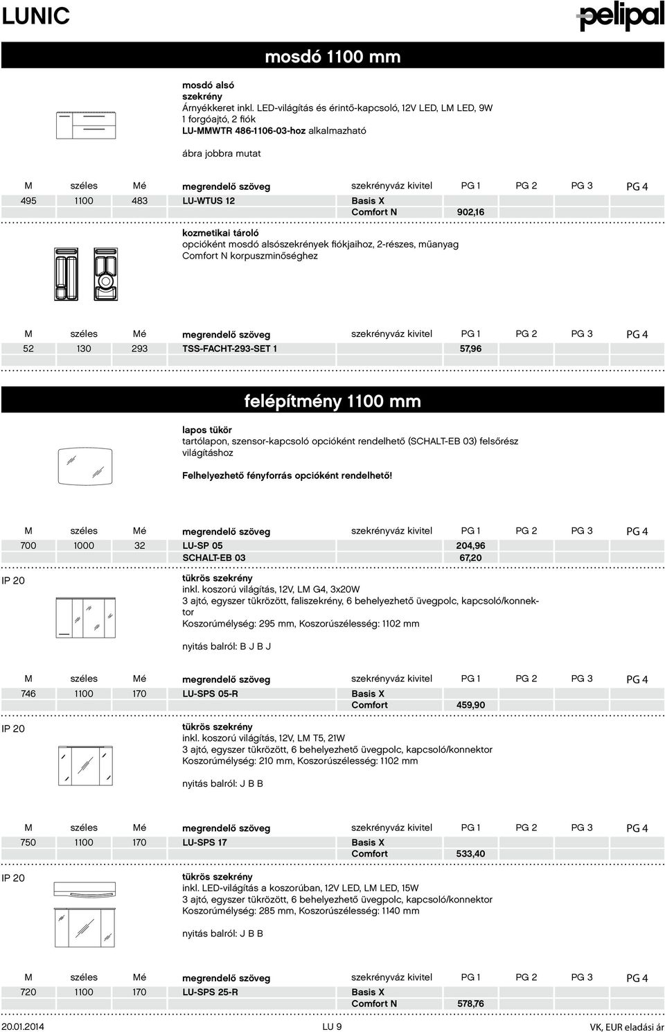 opcióként mosdó alsószekrények fiókjaihoz, 2-részes, műanyag korpuszminőséghez PG PG 2 PG 3 PG 4 52 30 293 TSS-FACHT-293-SET 57,96 felépítmény 00 mm lapos tükör tartólapon, szensor-kapcsoló opcióként