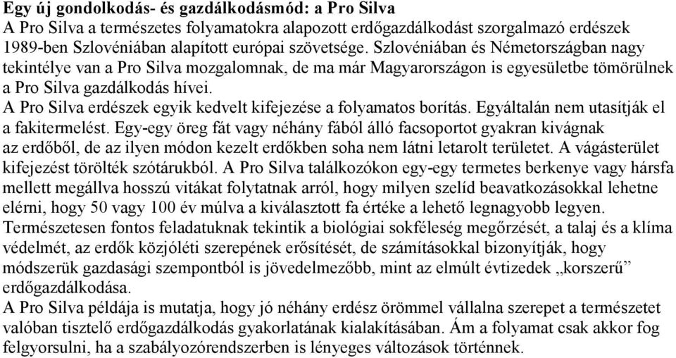 A Pro Silva erdészek egyik kedvelt kifejezése a folyamatos borítás. Egyáltalán nem utasítják el a fakitermelést.