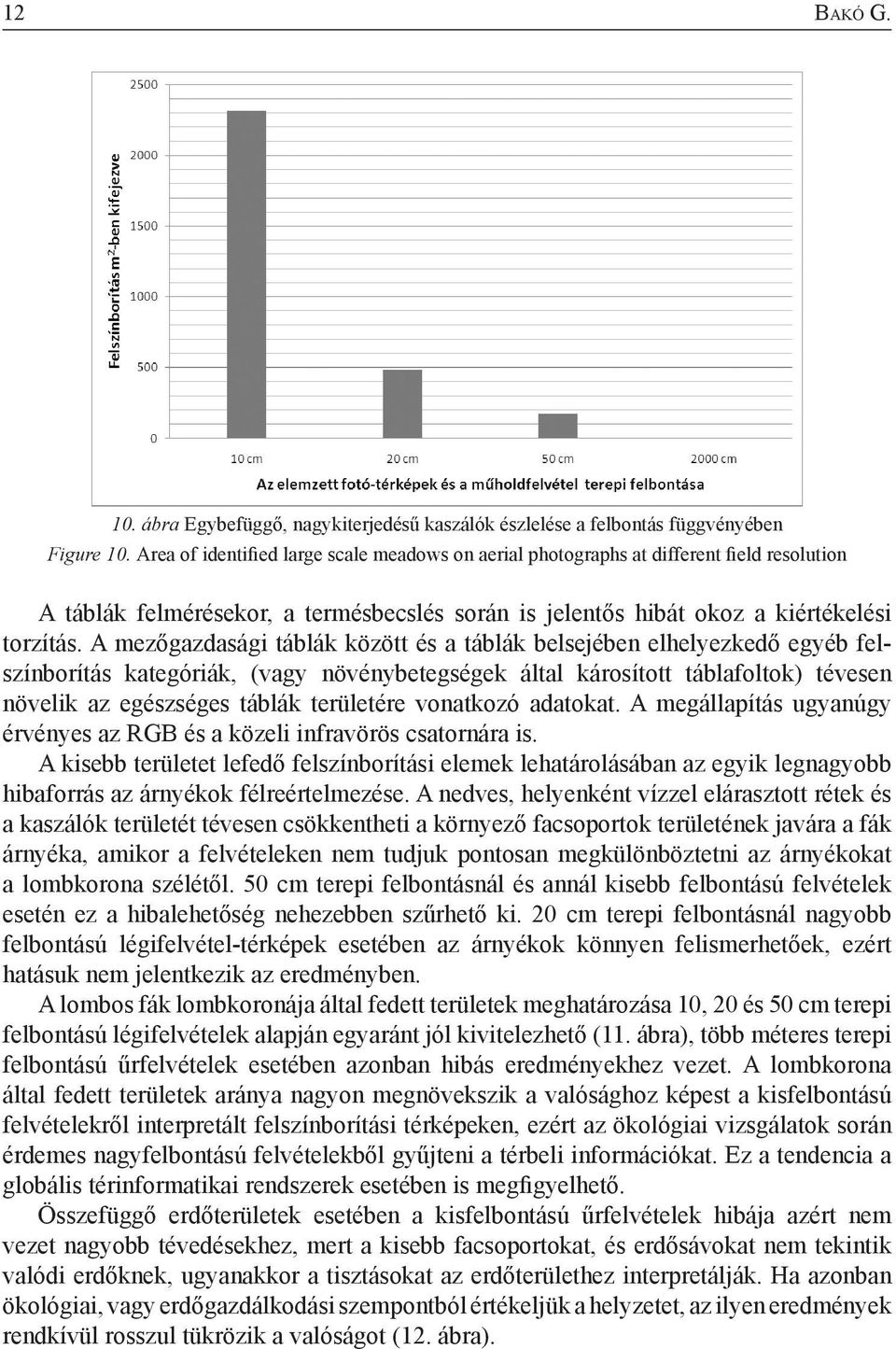 A mezőgazdasági táblák között és a táblák belsejében elhelyezkedő egyéb felszínborítás kategóriák, (vagy növénybetegségek által károsított táblafoltok) tévesen növelik az egészséges táblák területére