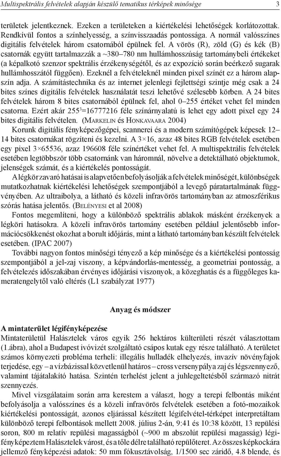 A vörös (R), zöld (G) és kék (B) csatornák együtt tartalmazzák a ~380 780 nm hullámhosszúság tartománybeli értékeket (a képalkotó szenzor spektrális érzékenységétől, és az expozíció során beérkező