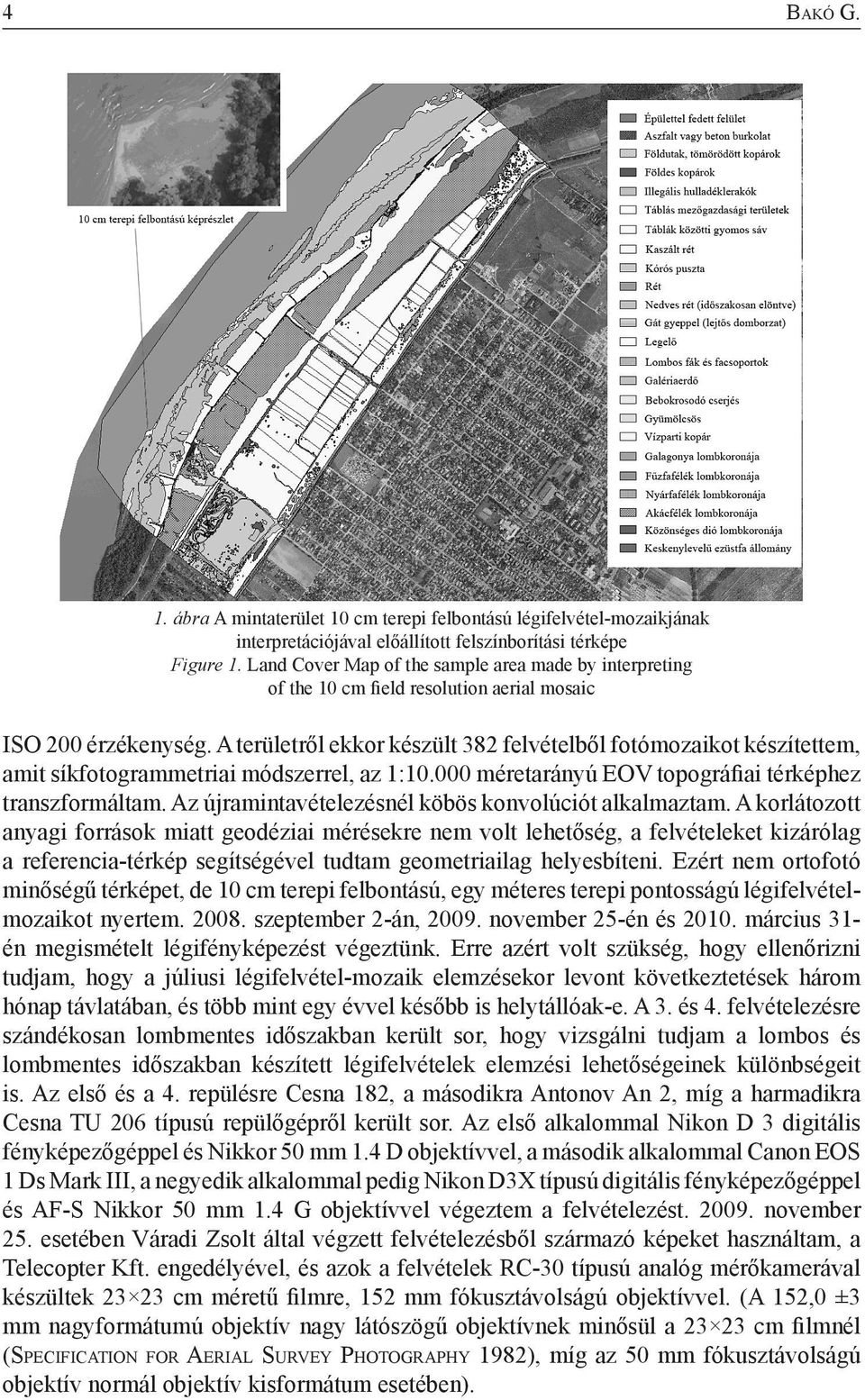 A területről ekkor készült 382 felvételből fotómozaikot készítettem, amit síkfotogrammetriai módszerrel, az 1:10.000 méretarányú EOV topográfiai térképhez transzformáltam.