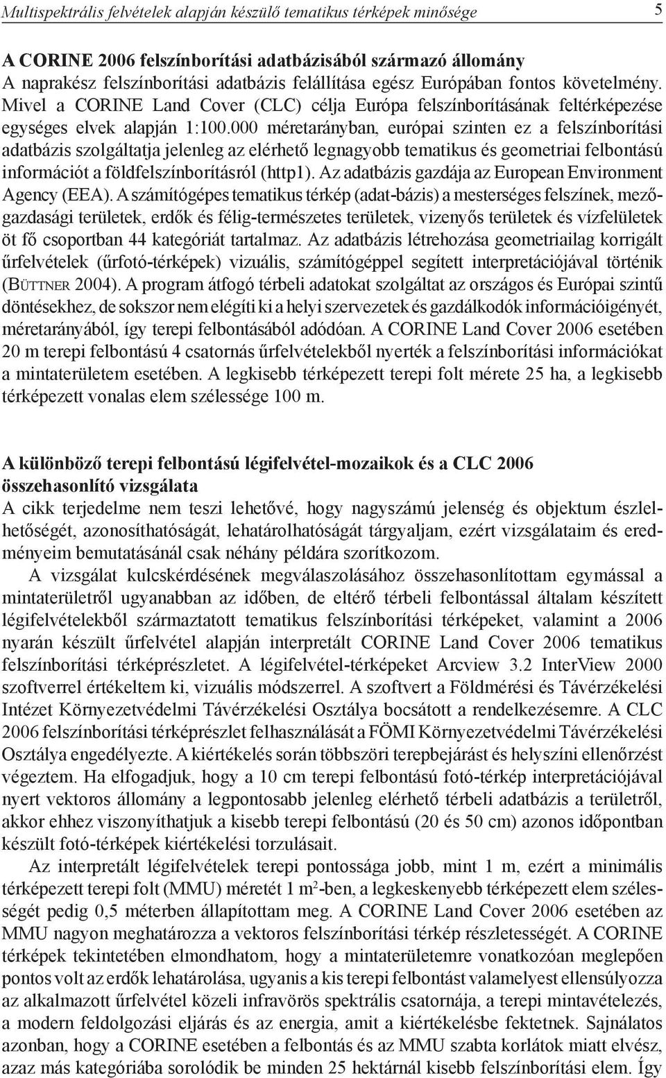 000 méretarányban, európai szinten ez a felszínborítási adatbázis szolgáltatja jelenleg az elérhető legnagyobb tematikus és geometriai felbontású információt a földfelszínborításról (http1).