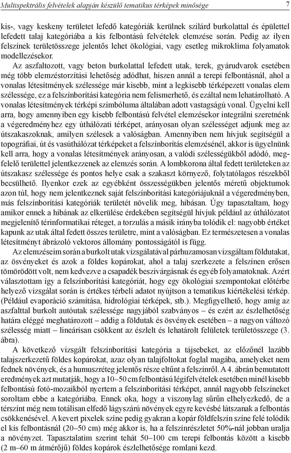 Az aszfaltozott, vagy beton burkolattal lefedett utak, terek, gyárudvarok esetében még több elemzéstorzítási lehetőség adódhat, hiszen annál a terepi felbontásnál, ahol a vonalas létesítmények