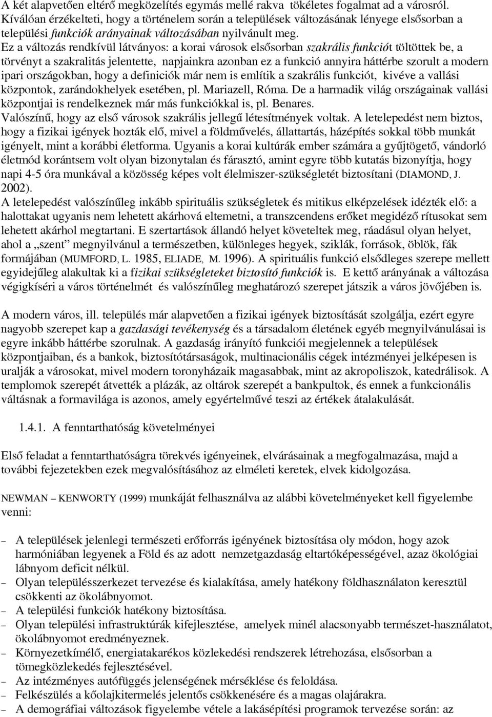 Ez a változás rendkívül látványos: a korai városok elsősorban szakrális funkciót töltöttek be, a törvényt a szakralitás jelentette, napjainkra azonban ez a funkció annyira háttérbe szorult a modern