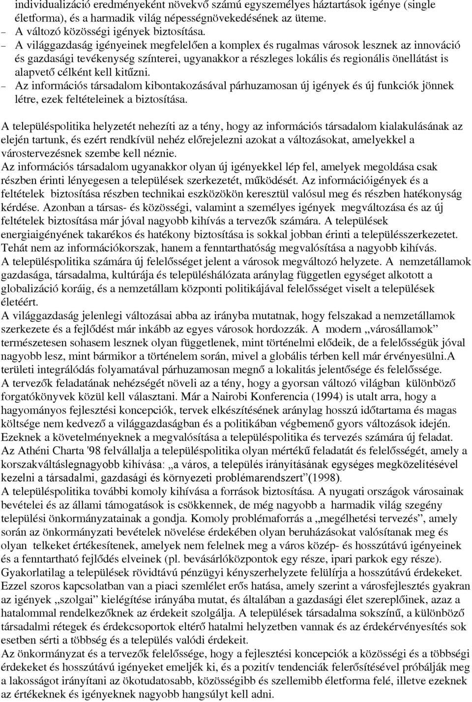 célként kell kitűzni. Az információs társadalom kibontakozásával párhuzamosan új igények és új funkciók jönnek létre, ezek feltételeinek a biztosítása.