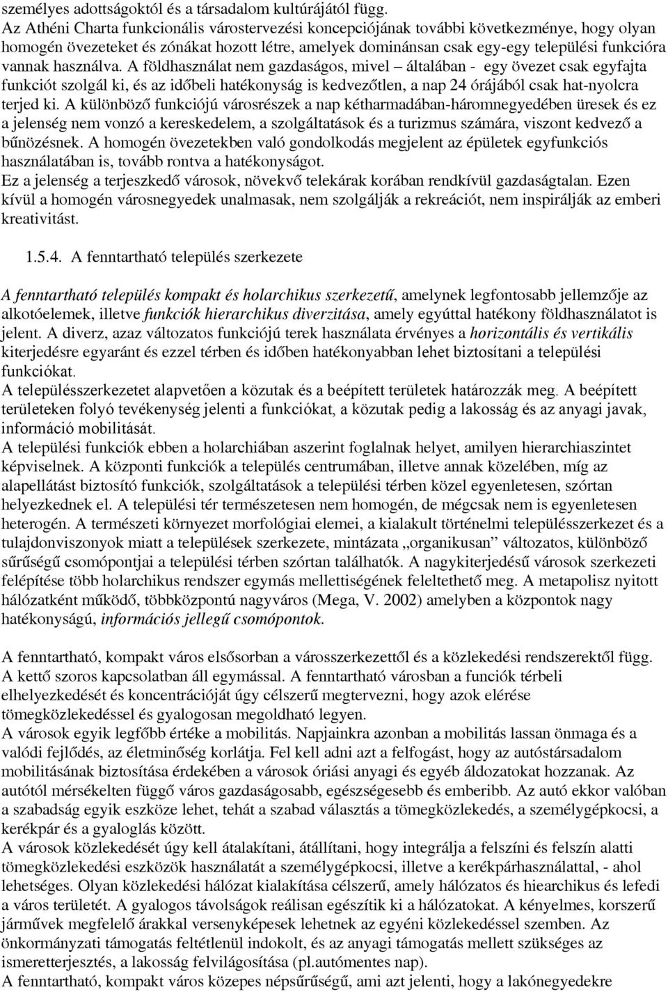 használva. A földhasználat nem gazdaságos, mivel általában - egy övezet csak egyfajta funkciót szolgál ki, és az időbeli hatékonyság is kedvezőtlen, a nap 24 órájából csak hat-nyolcra terjed ki.