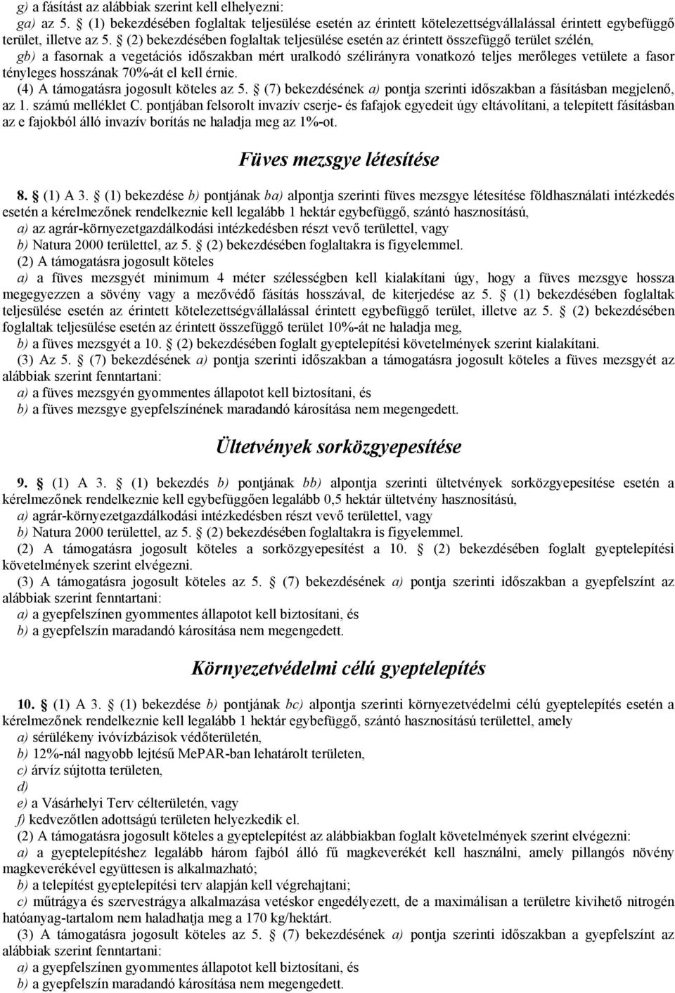 tényleges hosszának 70%-át el kell érnie. (4) A támogatásra jogosult köteles az 5. (7) bekezdésének a) pontja szerinti időszakban a fásításban megjelenő, az 1. számú melléklet C.