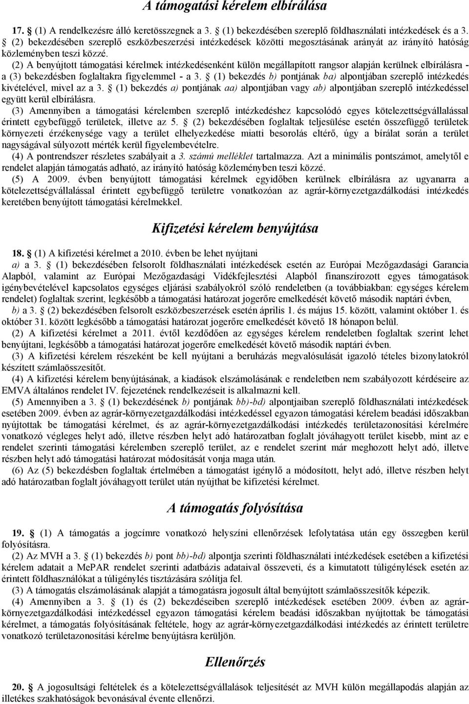 (2) A benyújtott támogatási kérelmek intézkedésenként külön megállapított rangsor alapján kerülnek elbírálásra - a (3) bekezdésben foglaltakra figyelemmel - a 3.