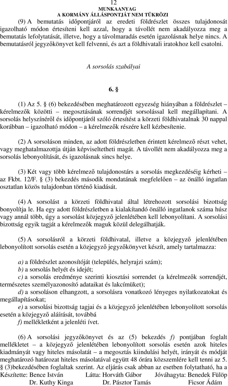 (6) bekezdésében meghatározott egyezség hiányában a földrészlet kérelmezık közötti megosztásának sorrendjét sorsolással kell megállapítani.