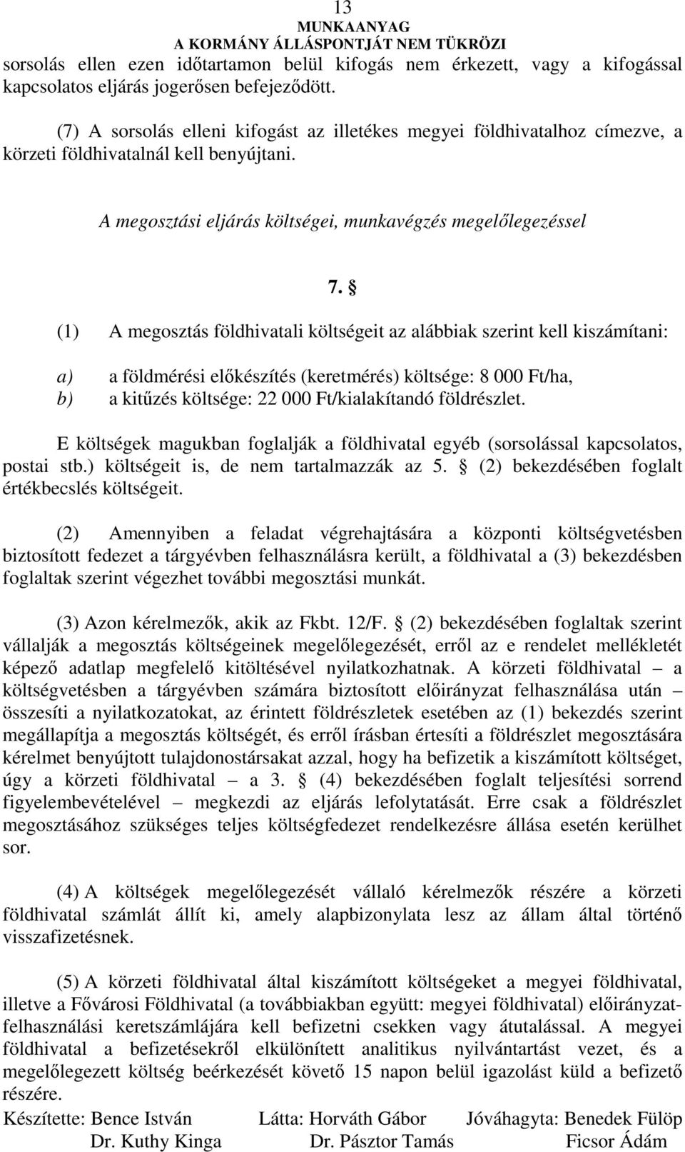 (1) A megosztás földhivatali költségeit az alábbiak szerint kell kiszámítani: a) a földmérési elıkészítés (keretmérés) költsége: 8 000 Ft/ha, b) a kitőzés költsége: 22 000 Ft/kialakítandó földrészlet.