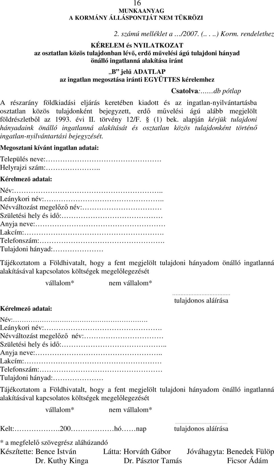 kérelemhez Csatolva: db pótlap A részarány földkiadási eljárás keretében kiadott és az ingatlan-nyilvántartásba osztatlan közös tulajdonként bejegyzett, erdı mővelési ágú alább megjelölt