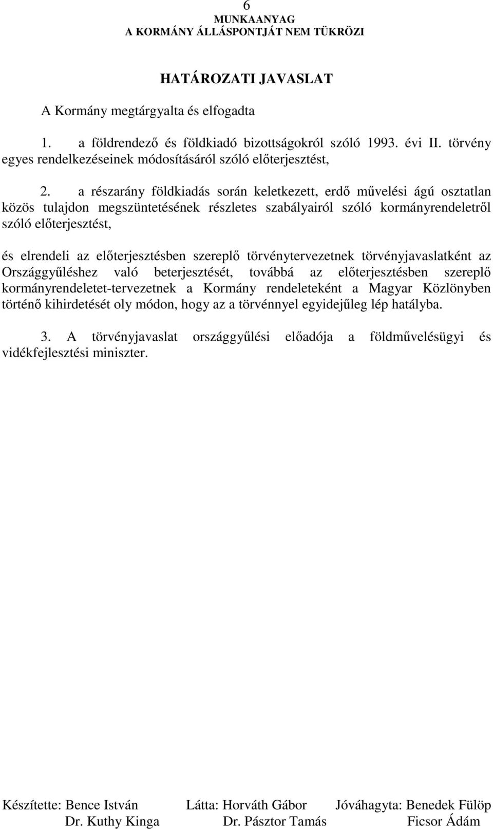 elıterjesztésben szereplı törvénytervezetnek törvényjavaslatként az Országgyőléshez való beterjesztését, továbbá az elıterjesztésben szereplı kormányrendeletet-tervezetnek a Kormány