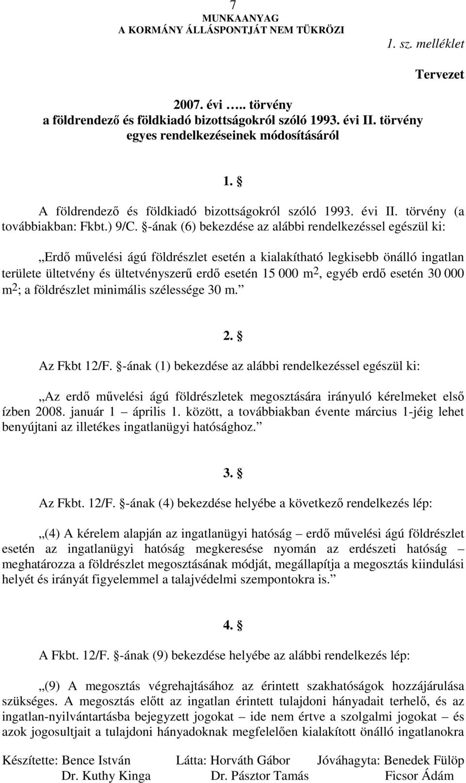 -ának (6) bekezdése az alábbi rendelkezéssel egészül ki: Erdı mővelési ágú földrészlet esetén a kialakítható legkisebb önálló ingatlan területe ültetvény és ültetvényszerő erdı esetén 15 000 m 2,