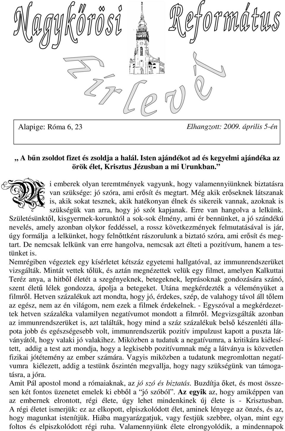 Még akik erıseknek látszanak M is, akik sokat tesznek, akik hatékonyan élnek és sikereik vannak, azoknak is szükségük van arra, hogy jó szót kapjanak. Erre van hangolva a lelkünk.