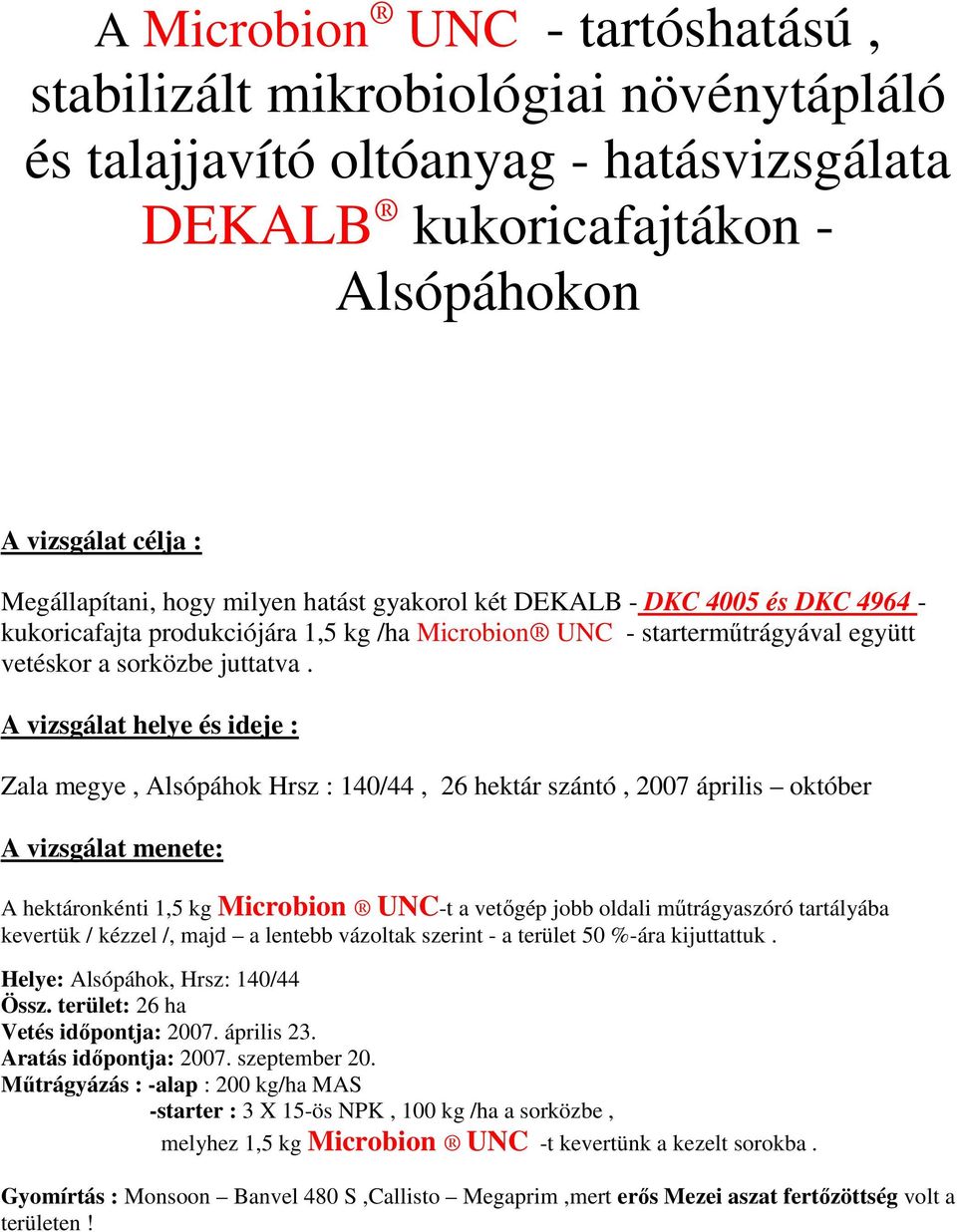 A vizsgálat helye és ideje : Zala megye, Alsópáhok Hrsz : 140/44, 26 hektár szántó, 2007 április október A vizsgálat menete: A hektáronkénti 1,5 kg Microbion UNC-t a vetőgép jobb oldali műtrágyaszóró