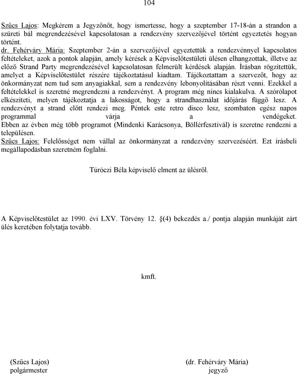 előző Strand Party megrendezésével kapcsolatosan felmerült kérdések alapján. Írásban rögzítettük, amelyet a Képviselőtestület részére tájékoztatásul kiadtam.