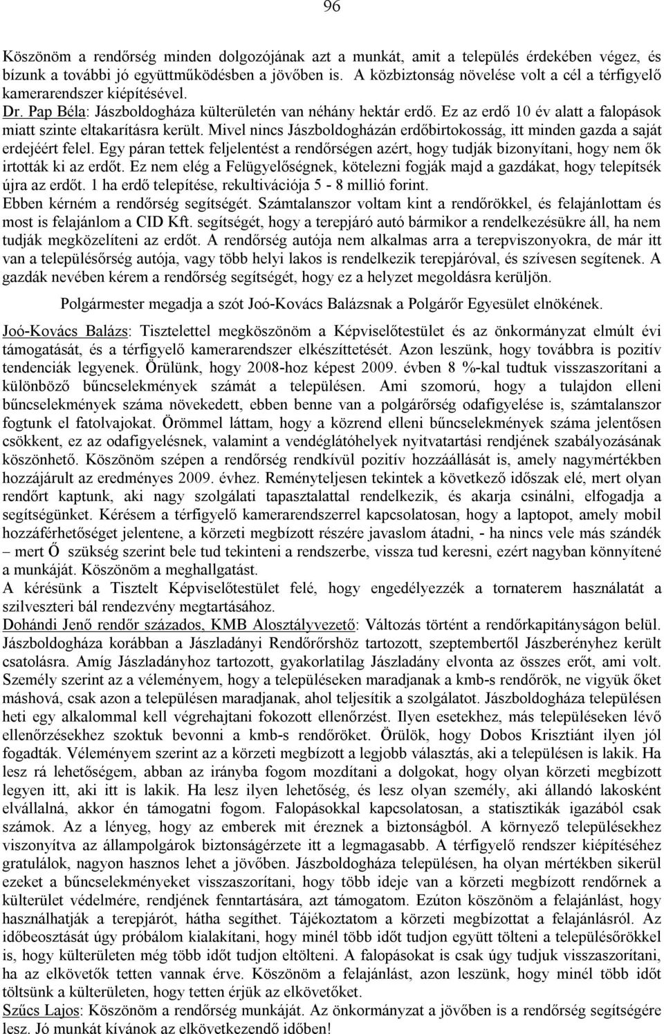 Ez az erdő 10 év alatt a falopások miatt szinte eltakarításra került. Mivel nincs Jászboldogházán erdőbirtokosság, itt minden gazda a saját erdejéért felel.