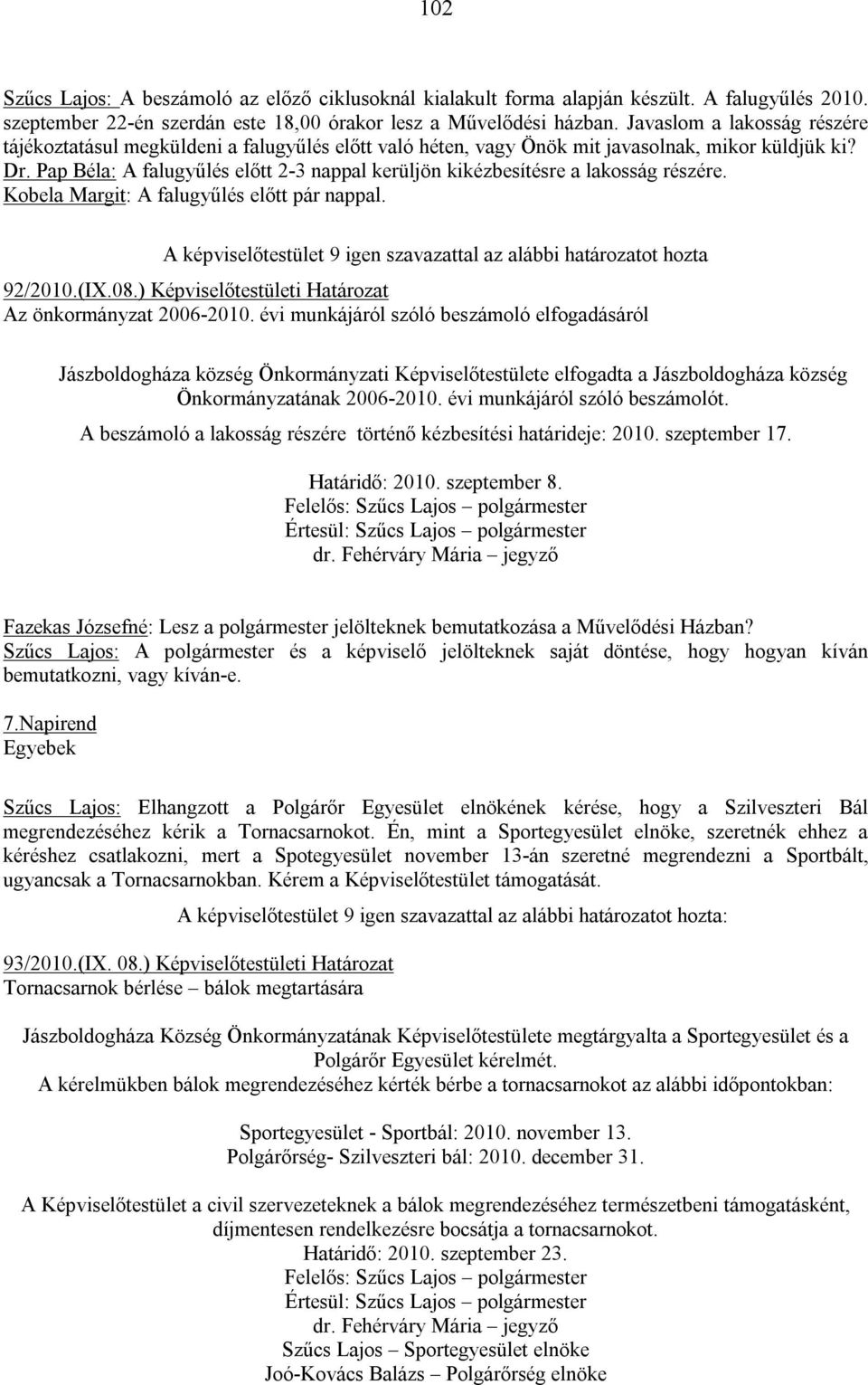 Pap Béla: A falugyűlés előtt 2-3 nappal kerüljön kikézbesítésre a lakosság részére. Kobela Margit: A falugyűlés előtt pár nappal.