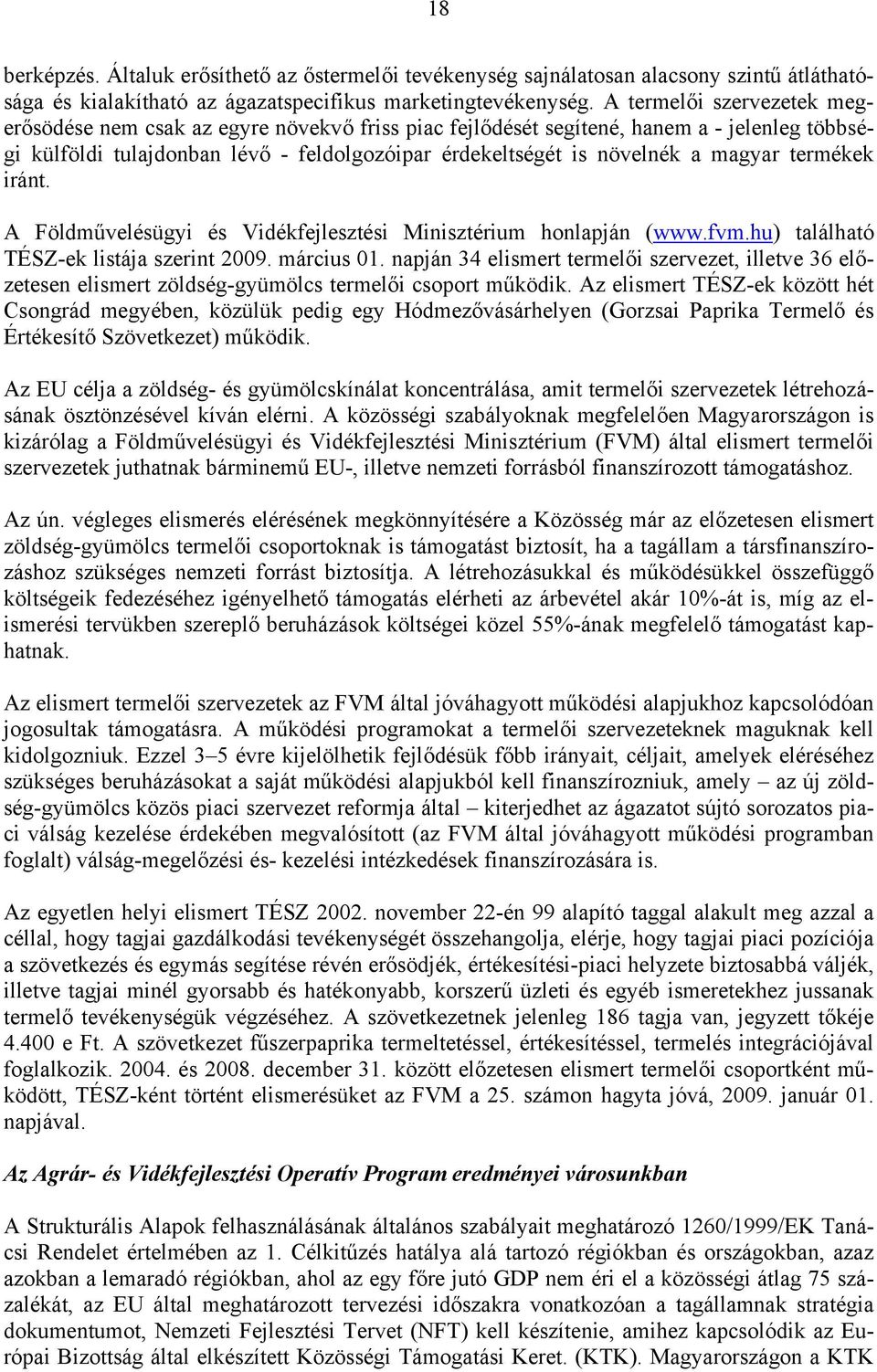 termékek iránt. A Földművelésügyi és Vidékfejlesztési Minisztérium honlapján (www.fvm.hu) található TÉSZ-ek listája szerint 2009. március 01.