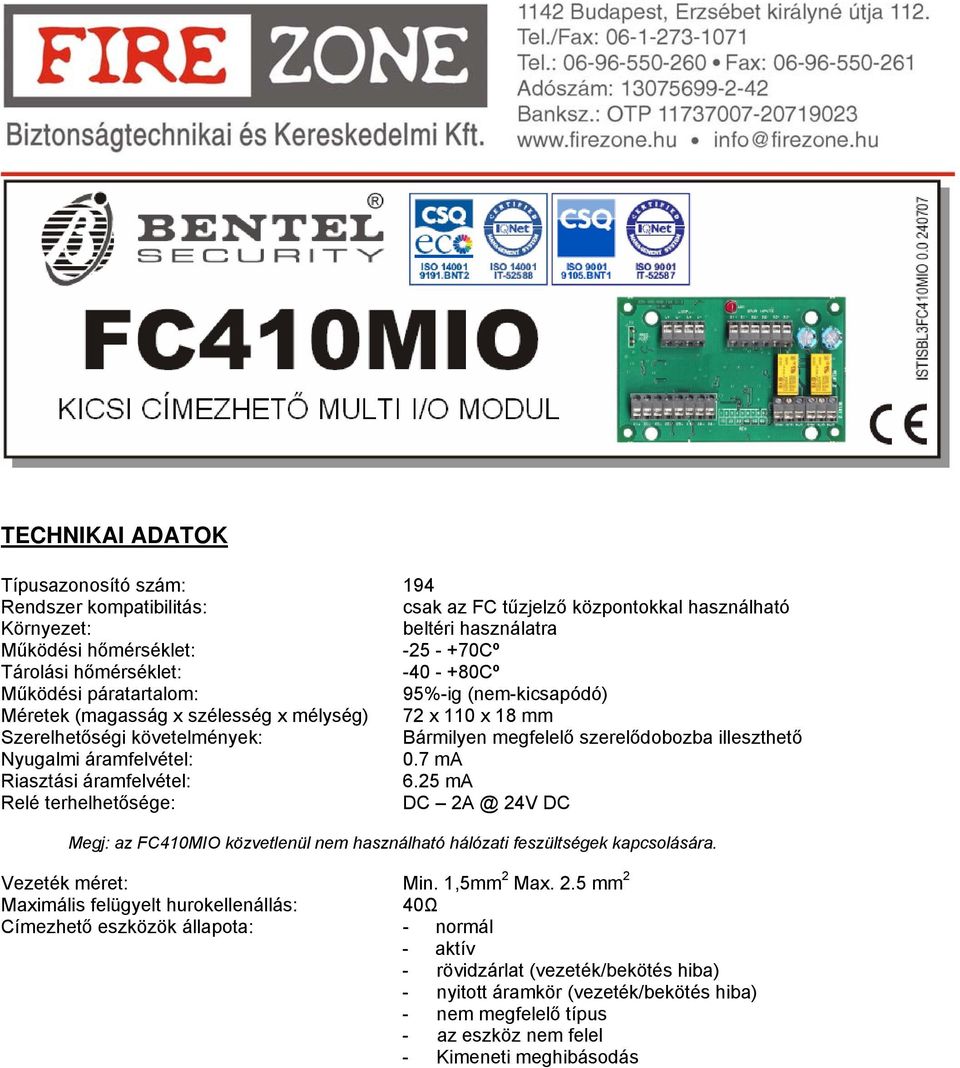 Nyugalmi áramfelvétel: 0.7 ma Riasztási áramfelvétel: 6.25 ma Relé terhelhetősége: DC 2A @ 24V DC Megj: az FC410MIO közvetlenül nem használható hálózati feszültségek kapcsolására. Vezeték méret: Min.