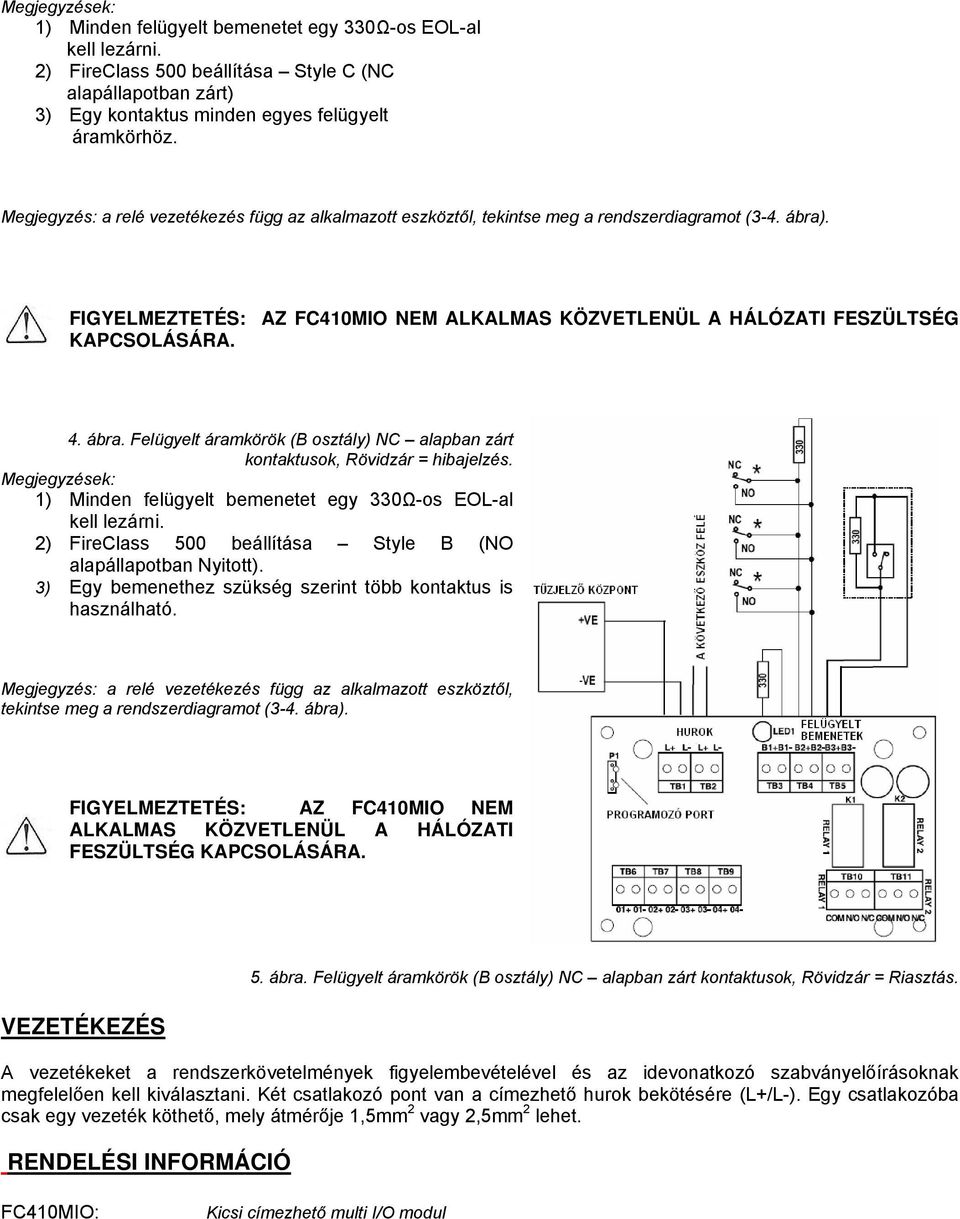 ábra. Felügyelt áramkörök (B osztály) NC alapban zárt kontaktusok, Rövidzár = hibajelzés. Megjegyzések: 2) FireClass 500 beállítása Style B (NO alapállapotban Nyitott).