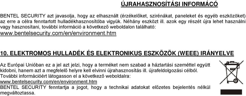 ELEKTROMOS HULLADÉK ÉS ELEKTRONIKUS ESZKÖZÖK (WEEE) IRÁNYELVE Az Európai Unióban ez a jel azt jelzi, hogy a terméket nem szabad a háztartási szeméttel együtt kidobni, hanem azt a megfelelő helyre