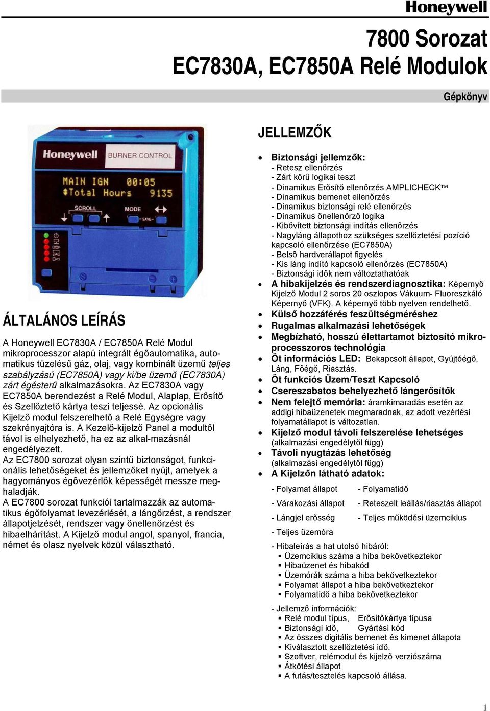 Az EC7830A vagy EC7850A berendezést a Relé Modul, Alaplap, Erősítő és Szellőztető kártya teszi teljessé. Az opcionális Kijelző modul felszerelhető a Relé Egységre vagy szekrényajtóra is.