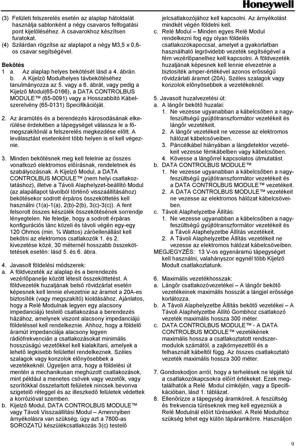 vagy a 6. ábrát, vagy pedig a Kijelző Modul(65-066), a DATA CONTROLBUS MODULE (65-009) vagy a Hosszabbító Kábelszerelvény (65-03) Specifikációját.