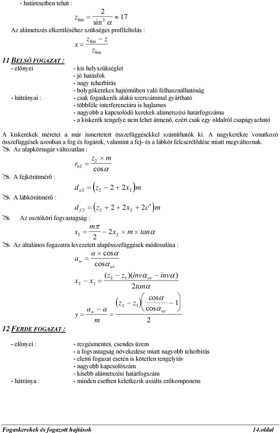 engelye nem lehe ámenő, ezér csak egy oldalról csapágyazhaó A kiskerekek méreei a már ismeree összefüggésekkel számíhaók ki.