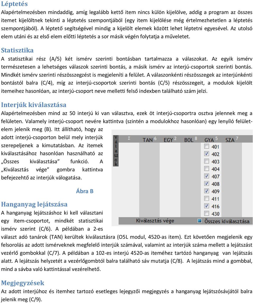 Az utolsó elem utáni és az első elem előtti léptetés a sor másik végén folytatja a műveletet. Statisztika A statisztikai rész (A/5) két ismérv szerinti bontásban tartalmazza a válaszokat.