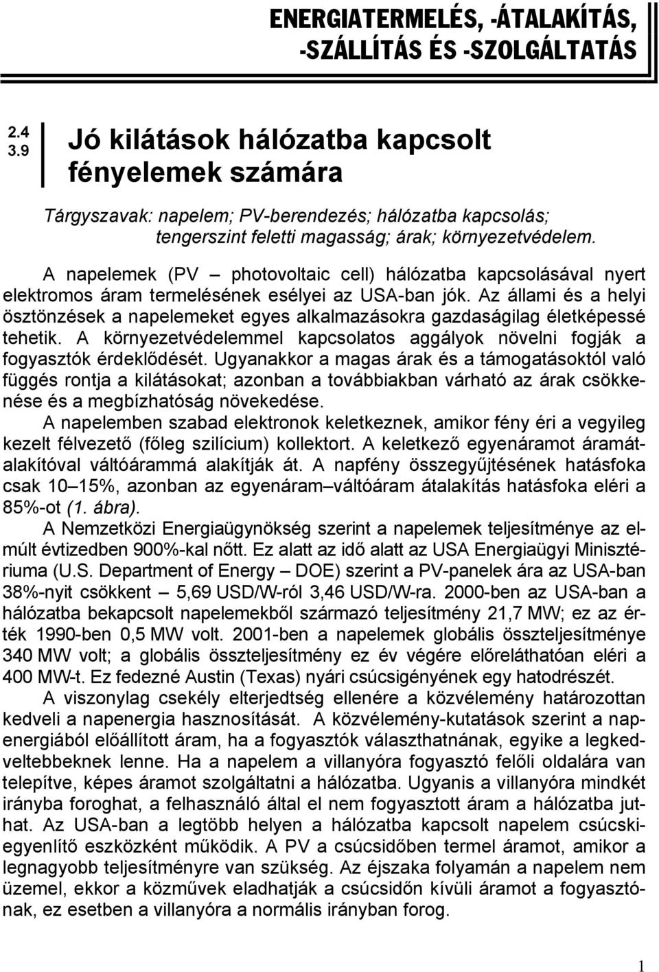 A napelemek (PV photovoltaic cell) hálózatba kapcsolásával nyert elektromos áram termelésének esélyei az USA-ban jók.